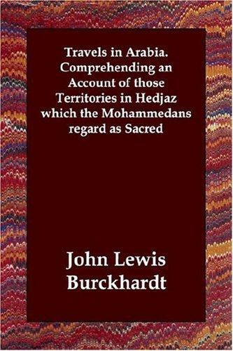 Travels in Arabia. Comprehending an Account of Those Territories in Hedjaz Which the Mohammedans Regard as Sacred
